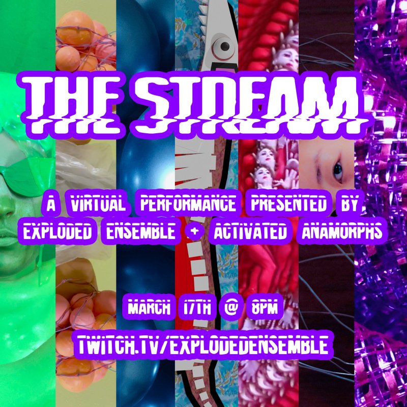 Collage of green, blue, red, and purple vertical panels with text "THE STREAM" and "A VIRTUAL PERFORMANCE PRESENTED BY EXPLODED ENSEMBLE + ACTIVATED ANAMORPHS